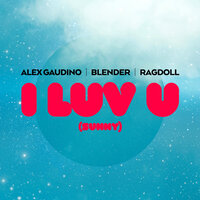 Alex Gaudino & Blender & Ragdoll - I Luv U