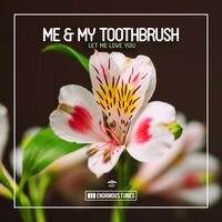 Me & My Toothbrush - Let Me Love You