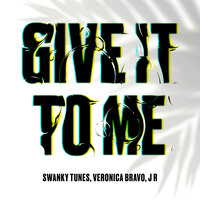 Swanky Tunes & Veronica Bravo & J R - Give It to Me