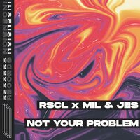 RSCL & Mil & Jes - Not Your Problem